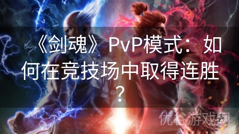 《剑魂》PvP模式：如何在竞技场中取得连胜？