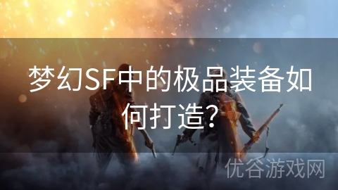 梦幻SF中的极品装备如何打造？