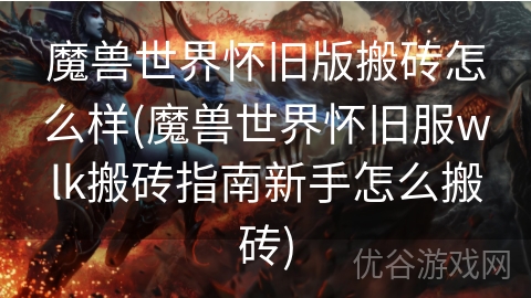 魔兽世界怀旧版搬砖怎么样(魔兽世界怀旧服wlk搬砖指南新手怎么搬砖)