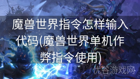 魔兽世界指令怎样输入代码(魔兽世界单机作弊指令使用)