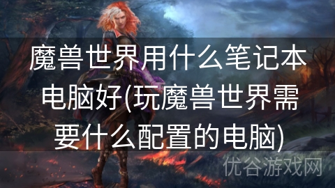 魔兽世界用什么笔记本电脑好(玩魔兽世界需要什么配置的电脑)