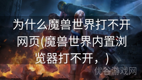 为什么魔兽世界打不开网页(魔兽世界内置浏览器打不开，)