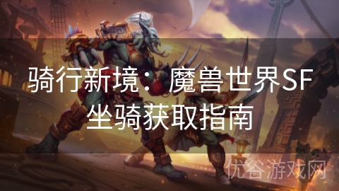 骑行新境：魔兽世界SF坐骑获取指南