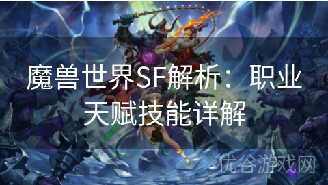 魔兽世界SF解析：职业天赋技能详解