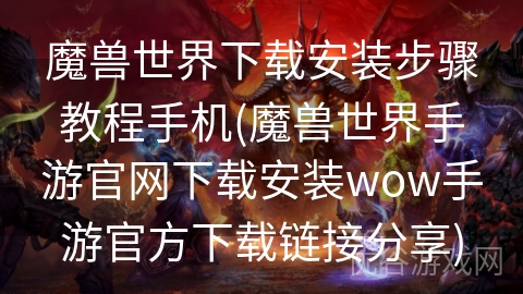 魔兽世界下载安装步骤教程手机(魔兽世界手游官网下载安装wow手游官方下载链接分享)