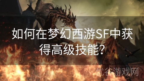 如何在梦幻西游SF中获得高级技能？