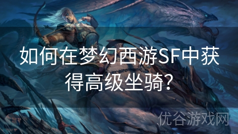 如何在梦幻西游SF中获得高级坐骑？