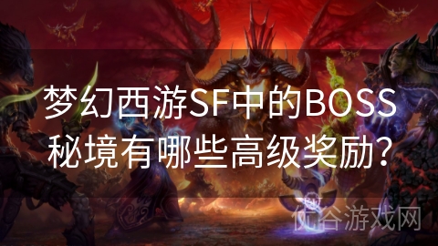 梦幻西游SF中的BOSS秘境有哪些高级奖励？