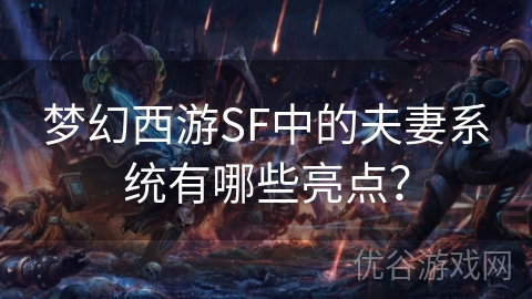 梦幻西游SF中的夫妻系统有哪些亮点？