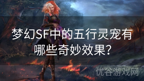 梦幻SF中的五行灵宠有哪些奇妙效果？