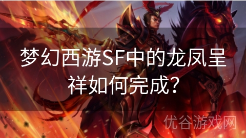 梦幻西游SF中的龙凤呈祥如何完成？