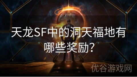 天龙SF中的洞天福地有哪些奖励？