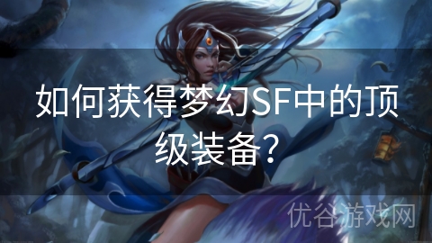 如何获得梦幻SF中的顶级装备？