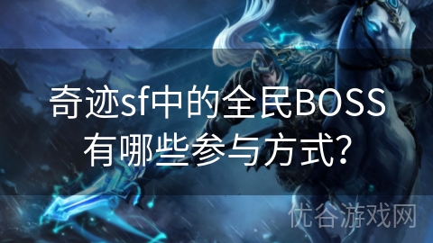 奇迹sf中的全民BOSS有哪些参与方式？