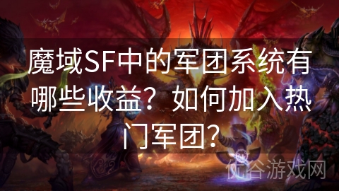 魔域SF中的军团系统有哪些收益？如何加入热门军团？