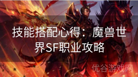 技能搭配心得：魔兽世界SF职业攻略