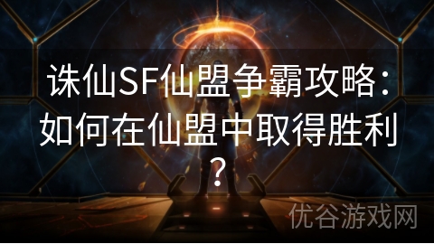 诛仙SF仙盟争霸攻略：如何在仙盟中取得胜利？