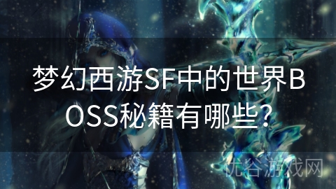 梦幻西游SF中的世界BOSS秘籍有哪些？