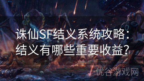 诛仙SF结义系统攻略：结义有哪些重要收益？