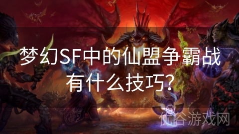 梦幻SF中的仙盟争霸战有什么技巧？