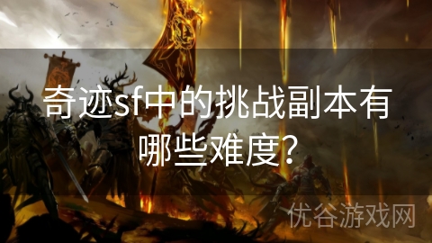 奇迹sf中的挑战副本有哪些难度？