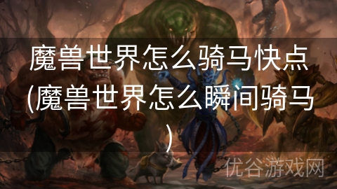 魔兽世界怎么骑马快点(魔兽世界怎么瞬间骑马)