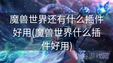 魔兽世界还有什么插件好用(魔兽世界什么插件好用)