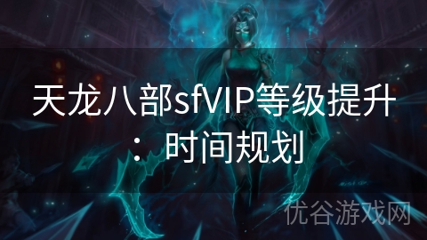 天龙八部sfVIP等级提升：时间规划