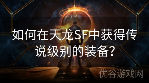 如何在天龙SF中获得传说级别的装备？