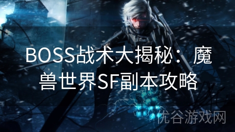 BOSS战术大揭秘：魔兽世界SF副本攻略