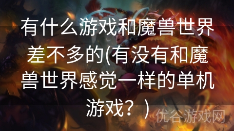 有什么游戏和魔兽世界差不多的(有没有和魔兽世界感觉一样的单机游戏？)