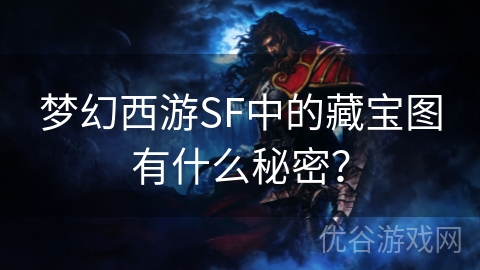 梦幻西游SF中的藏宝图有什么秘密？