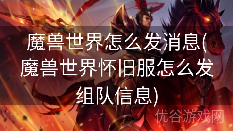 魔兽世界怎么发消息(魔兽世界怀旧服怎么发组队信息)