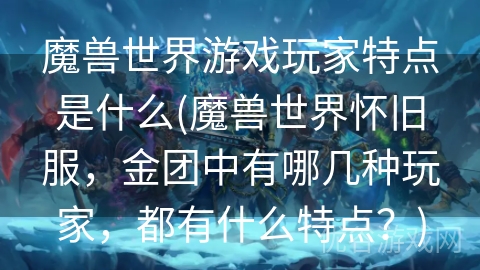 魔兽世界游戏玩家特点是什么(魔兽世界怀旧服，金团中有哪几种玩家，都有什么特点？)