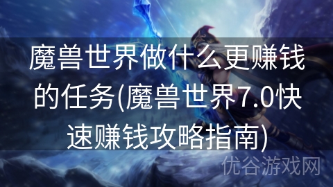 魔兽世界做什么更赚钱的任务(魔兽世界7.0快速赚钱攻略指南)