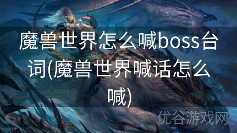 魔兽世界怎么喊boss台词(魔兽世界喊话怎么喊)