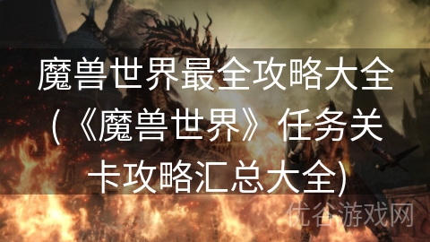 魔兽世界最全攻略大全(《魔兽世界》任务关卡攻略汇总大全)