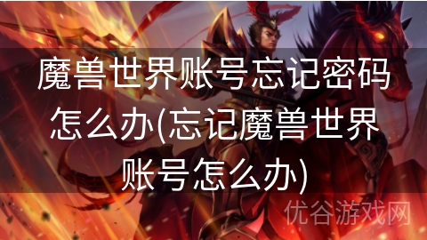 魔兽世界账号忘记密码怎么办(忘记魔兽世界账号怎么办)