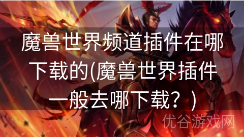 魔兽世界频道插件在哪下载的(魔兽世界插件一般去哪下载？)