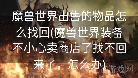 魔兽世界出售的物品怎么找回(魔兽世界装备不小心卖商店了找不回来了，怎么办)