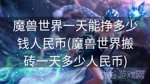 魔兽世界一天能挣多少钱人民币(魔兽世界搬砖一天多少人民币)