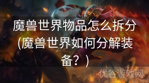 魔兽世界物品怎么拆分(魔兽世界如何分解装备？)