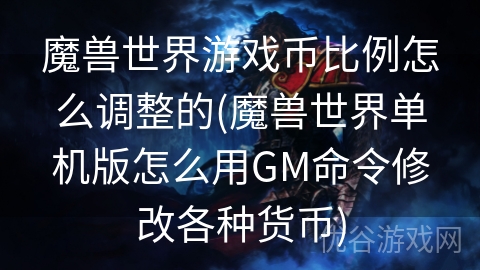 魔兽世界游戏币比例怎么调整的(魔兽世界单机版怎么用GM命令修改各种货币)