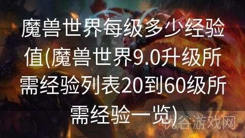 魔兽世界每级多少经验值(魔兽世界9.0升级所需经验列表20到60级所需经验一览)