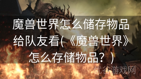 魔兽世界怎么储存物品给队友看(《魔兽世界》怎么存储物品？)