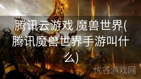 腾讯云游戏 魔兽世界(腾讯魔兽世界手游叫什么)