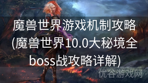 魔兽世界游戏机制攻略(魔兽世界10.0大秘境全boss战攻略详解)