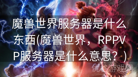 魔兽世界服务器是什么东西(魔兽世界，RPPVP服务器是什么意思？)