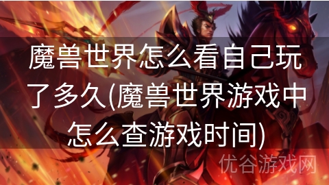 魔兽世界怎么看自己玩了多久(魔兽世界游戏中怎么查游戏时间)