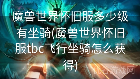 魔兽世界怀旧服多少级有坐骑(魔兽世界怀旧服tbc飞行坐骑怎么获得)